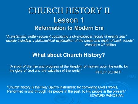 CHURCH HISTORY II Lesson 1 Reformation to Modern Era “A systematic written account comprising a chronological record of events and ‘ usually including.