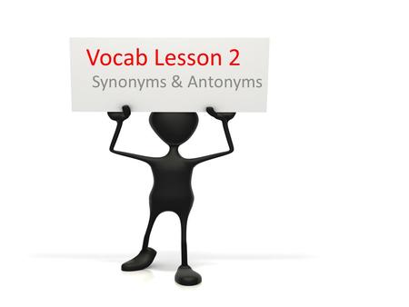 Vocab Lesson 2 Synonyms & Antonyms. antithesis Synonyms Opposite Reverse Contrast contradictory Antonyms Same agreement.