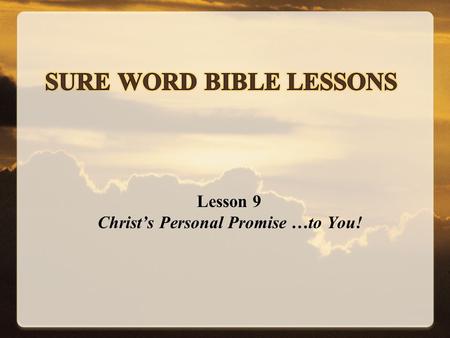 Lesson 9 Christ’s Personal Promise …to You!. “And if I go and prepare a place for you, I will come again, and receive you unto Myself; that where I am,