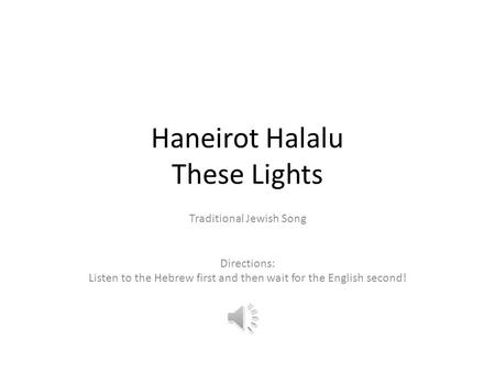 Haneirot Halalu These Lights Traditional Jewish Song Directions: Listen to the Hebrew first and then wait for the English second!