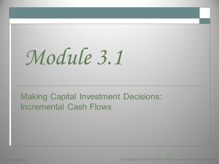 McGraw-Hill/Irwin Copyright © 2013 by The McGraw-Hill Companies, Inc. All rights reserved. Making Capital Investment Decisions: Incremental Cash Flows.