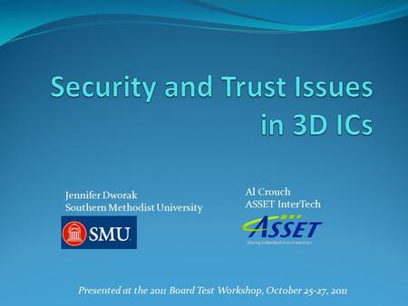 Jennifer Dworak Southern Methodist University Al Crouch ASSET InterTech Presented at the 2011 Board Test Workshop, October 25-27, 2011.