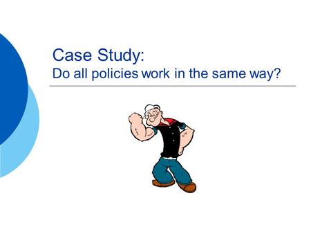 Case Study: Do all policies work in the same way?.