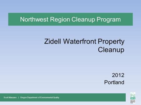 Northwest Region Cleanup Program Zidell Waterfront Property Cleanup 2012 Portland Scott Manzano | Oregon Department of Environmental Quality.