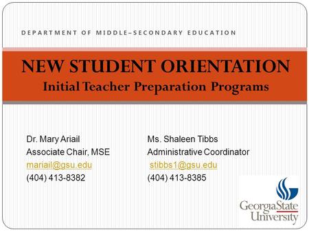 NEW STUDENT ORIENTATION Initial Teacher Preparation Programs D E P A R T M E N T O F M I D D L E – S E C O N D A R Y E D U C A T I O N Dr. Mary Ariail.