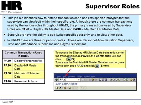 1 Supervisor Roles Common Transactions Used In HRMS PA10Display Personnel File PA20Display HR Master Data PA30Maintain HR Master Data PA40Personnel Actions.