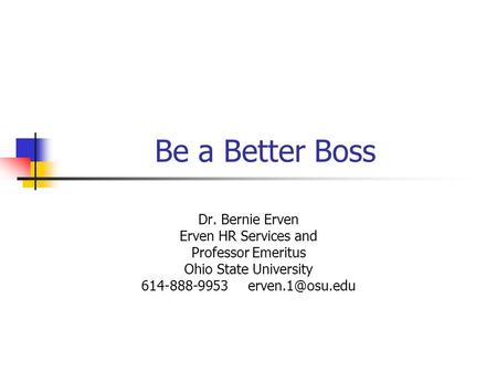 Be a Better Boss Dr. Bernie Erven Erven HR Services and