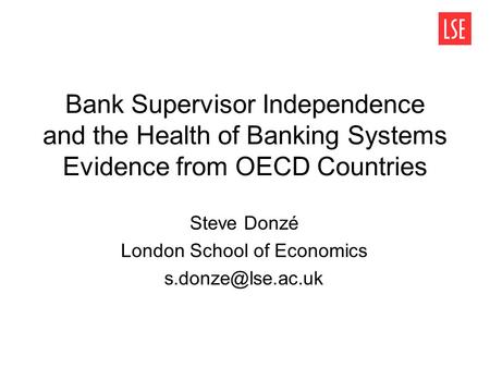 Bank Supervisor Independence and the Health of Banking Systems Evidence from OECD Countries Steve Donzé London School of Economics