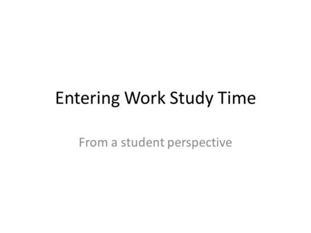 Entering Work Study Time From a student perspective.