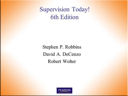 Supervision Today! 6th Edition Stephen P. Robbins David A. DeCenzo Robert Wolter.