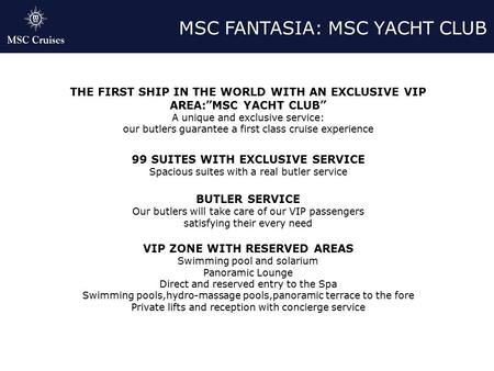 MSC FANTASIA: MSC YACHT CLUB THE FIRST SHIP IN THE WORLD WITH AN EXCLUSIVE VIP AREA:”MSC YACHT CLUB” A unique and exclusive service: our butlers guarantee.