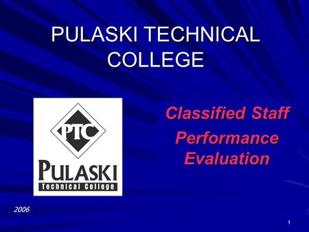 1 PULASKI TECHNICAL COLLEGE Classified Staff Performance Evaluation To insert your company logo on this slide From the Insert Menu Select “Picture” Locate.