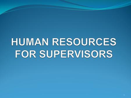 1. MODULE 1 The Supervisor as Human Resources Manager! 2.