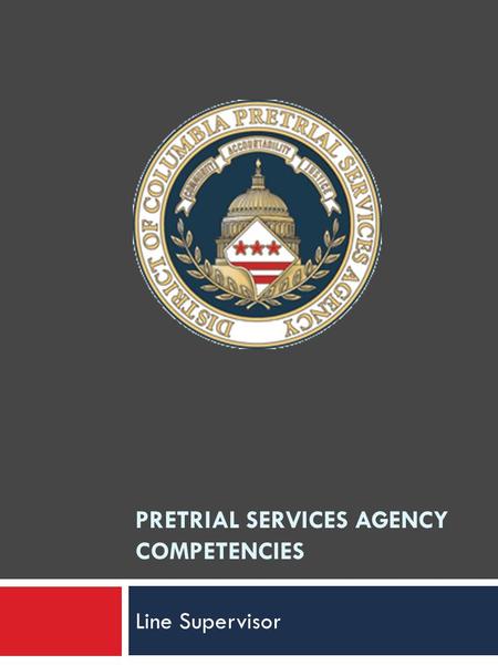 PRETRIAL SERVICES AGENCY COMPETENCIES Line Supervisor.