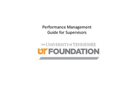 Performance Management Guide for Supervisors. Objectives  Understand necessity of reviews;  To define a rating standard across the Foundation for an.