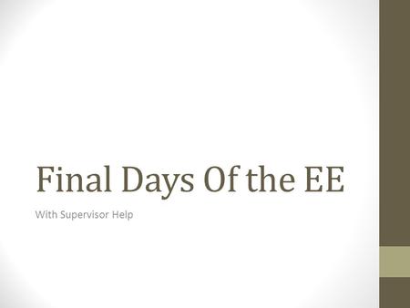 Final Days Of the EE With Supervisor Help. Supervisor’s Role It is required that the supervisor: provides the student with advice and guidance in the.