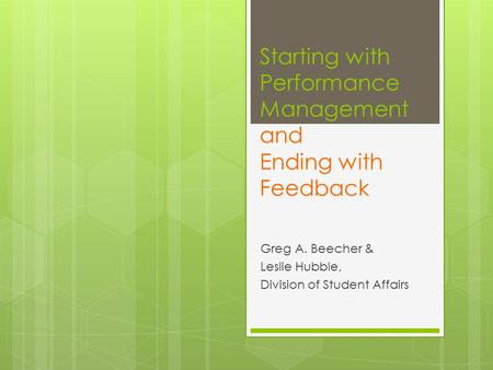 Starting with Performance Management and Ending with Feedback Greg A. Beecher & Leslie Hubble, Division of Student Affairs.