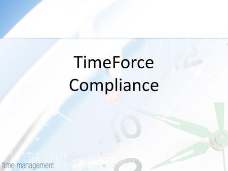 TimeForce Compliance. Topics Covered Today Employee Responsibilities Supervisor Responsibilities Overtime TimeForce Reports.