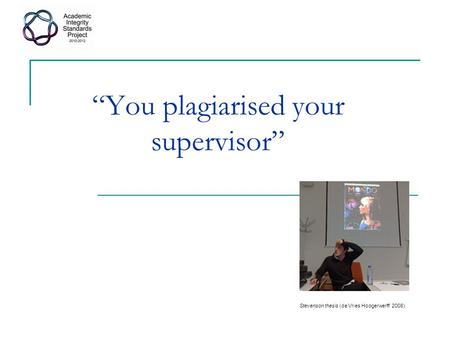 “You plagiarised your supervisor” Stevenson thesis (de Vries Hoogerwerff 2008)