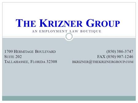 AN EMPLOYMENT LAW BOUTIQUE T HE K RIZNER G ROUP 1709 H ERMITAGE B OULEVARD S UITE 202 T ALLAHASSEE, F LORIDA 32308 (850) 386-3747 FAX (850) 907-1246 BKRIZNER.