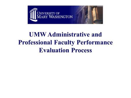 UMW Administrative and Professional Faculty Performance Evaluation Process.