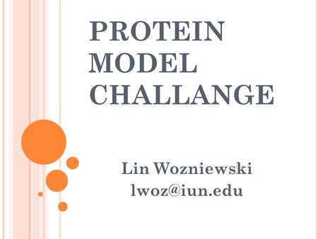 PROTEIN MODEL CHALLANGE Lin Wozniewski