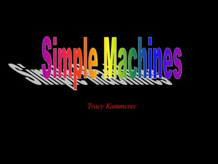 Tracy Kammerer. This unit on simple machines was founded on the Michigan Curriculum Framework Science Benchmark. Students participating in this unit will.