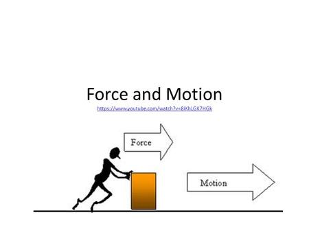 Force and Motion https://www.youtube.com/watch?v=8iKhLGK7HGk https://www.youtube.com/watch?v=8iKhLGK7HGk.