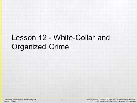 Copyright © 2012, 2009, 2006, 2001, 1997 by Pearson Education, Inc. Upper Saddle River, New Jersey 07458 All rights reserved 0 Criminology: A Sociological.