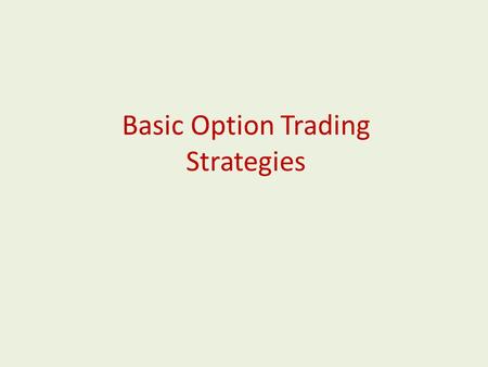 Basic Option Trading Strategies. Definition What is an option? The option is a right to buy 100 shares, or to sell 100 shares. Every option has four specific.