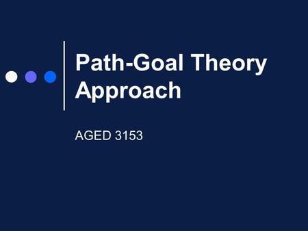 Path-Goal Theory Approach AGED 3153. ~ Marian Anderson Leadership should be born out of the understanding of the needs of those who would be affected.