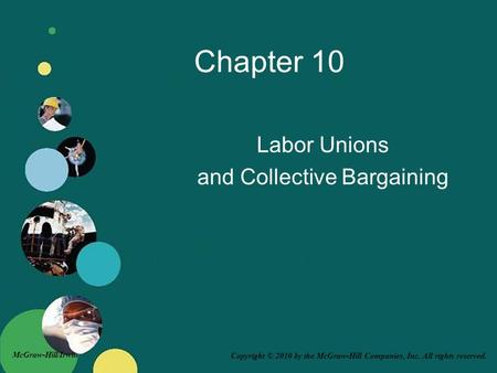 Copyright © 2010 by the McGraw-Hill Companies, Inc. All rights reserved. McGraw-Hill/Irwin Chapter 10 Labor Unions and Collective Bargaining.