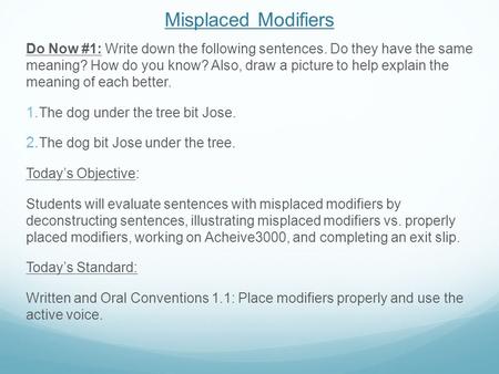 Misplaced Modifiers Do Now #1: Write down the following sentences. Do they have the same meaning? How do you know? Also, draw a picture to help explain.