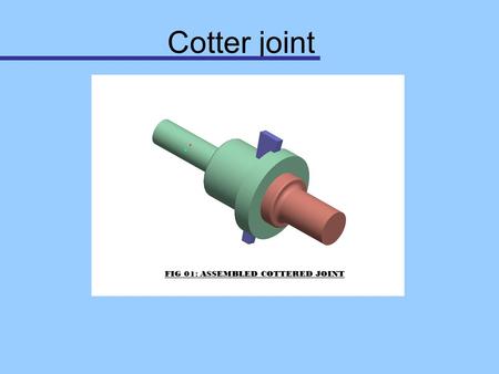 FIG 01: ASSEMBLED COTTERED JOINT