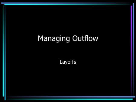 Managing Outflow Layoffs. HR’s “Unspoken Challenge” Attract Motivate Retain REDEPLOY Roles of HR: