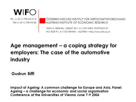 Gudrun Biffl Age management – a coping strategy for employers: The case of the automotive industry Impact of Ageing: A common challenge for Europe and.