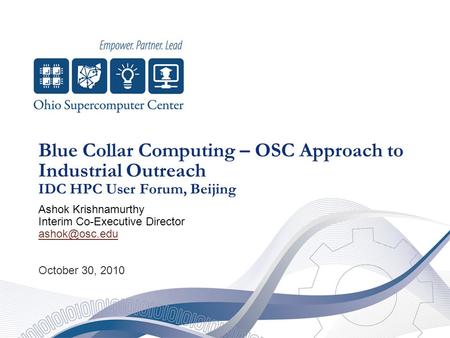 Blue Collar Computing – OSC Approach to Industrial Outreach IDC HPC User Forum, Beijing Ashok Krishnamurthy Interim Co-Executive Director