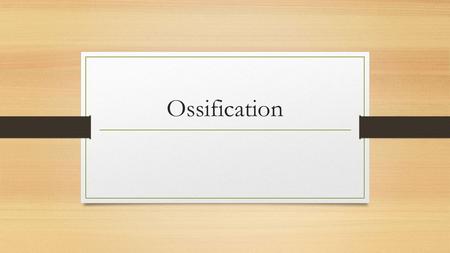 Ossification. Features of Bone Type one collagen fibres (Think b ONE ) Periosteum is external surface Endosteum lines internal surfaces Mineral component.