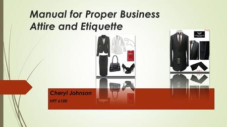 Manual for Proper Business Attire and Etiquette Cheryl Johnson HPT 6100.