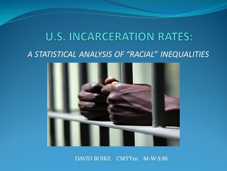 A STATISTICAL ANALYSIS OF “RACIAL” INEQUALITIES DAVID BOIKE CMTY111 M-W 3:30.