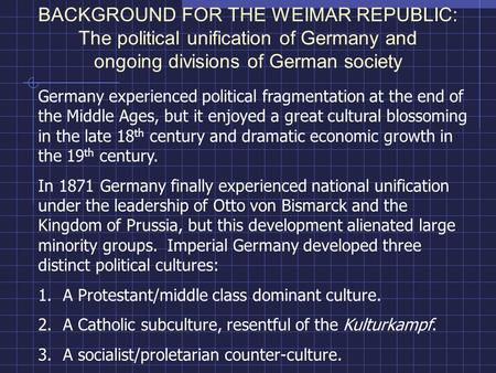 BACKGROUND FOR THE WEIMAR REPUBLIC: The political unification of Germany and ongoing divisions of German society Germany experienced political fragmentation.