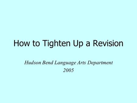 How to Tighten Up a Revision Hudson Bend Language Arts Department 2005.