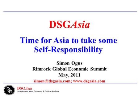 DSGAsia Time for Asia to take some Self-Responsibility Simon Ogus Rimrock Global Economic Summit May, 2011  Independent.