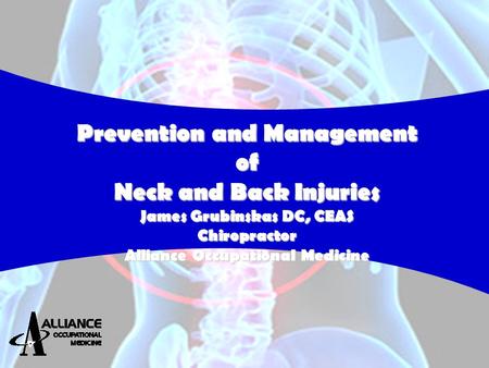 Prevention and Management of Neck and Back Injuries James Grubinskas DC, CEAS Chiropractor Alliance Occupational Medicine.