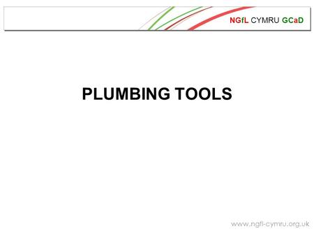 NGfL CYMRU GCaD www.ngfl-cymru.org.uk PLUMBING TOOLS.