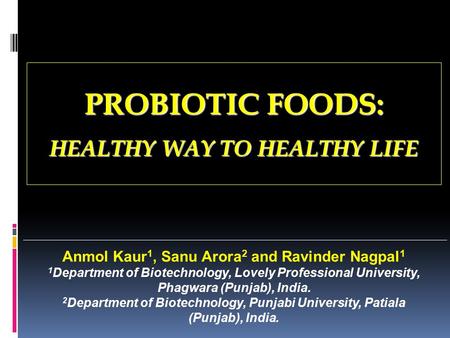 Anmol Kaur 1, Sanu Arora 2 and Ravinder Nagpal 1 1 Department of Biotechnology, Lovely Professional University, Phagwara (Punjab), India. 2 Department.