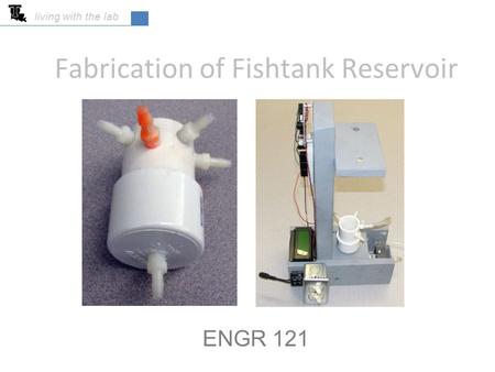 Fabrication of Fishtank Reservoir