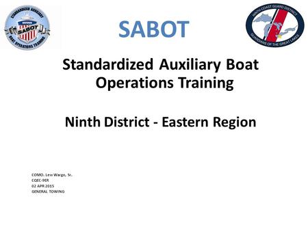 SABOT Standardized Auxiliary Boat Operations Training Ninth District - Eastern Region COMO. Lew Wargo, Sr. CQEC-9ER 02 APR 2015 GENERAL TOWING.