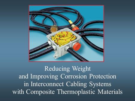 Reducing Weight and Improving Corrosion Protection in Interconnect Cabling Systems with Composite Thermoplastic Materials.