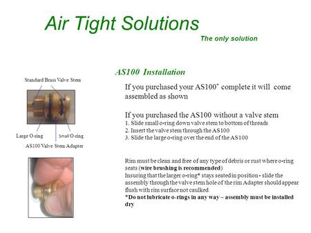 AS100 Installation Air Tight Solutions The only solution AS100 Valve Stem Adapter Small O-ringLarge O-ring Standard Brass Valve Stem If you purchased your.